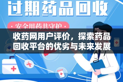揭阳收药网用户评价，探索药品回收平台的优劣与未来发展