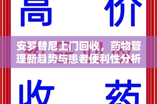 揭阳安罗替尼上门回收，药物管理新趋势与患者便利性分析