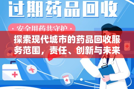 揭阳探索现代城市的药品回收服务范围，责任、创新与未来