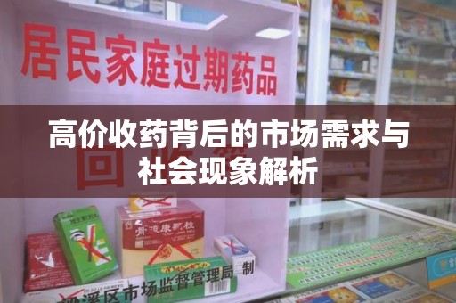 揭阳高价收药背后的市场需求与社会现象解析