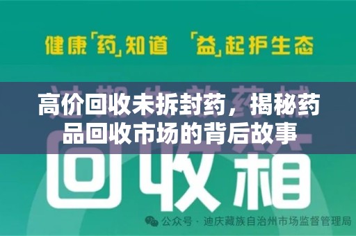 揭阳高价回收未拆封药，揭秘药品回收市场的背后故事