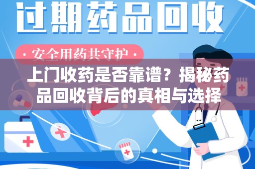 揭阳上门收药是否靠谱？揭秘药品回收背后的真相与选择