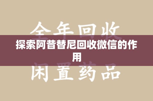 揭阳探索阿昔替尼回收微信的作用
