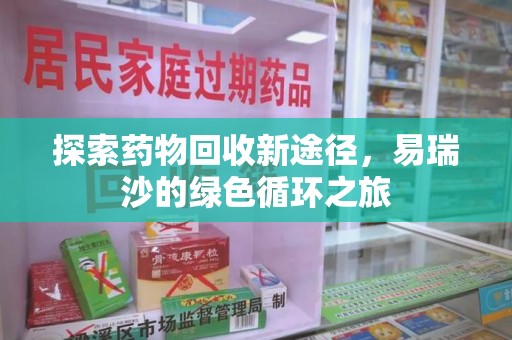 揭阳探索药物回收新途径，易瑞沙的绿色循环之旅