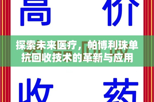 揭阳探索未来医疗，帕博利珠单抗回收技术的革新与应用